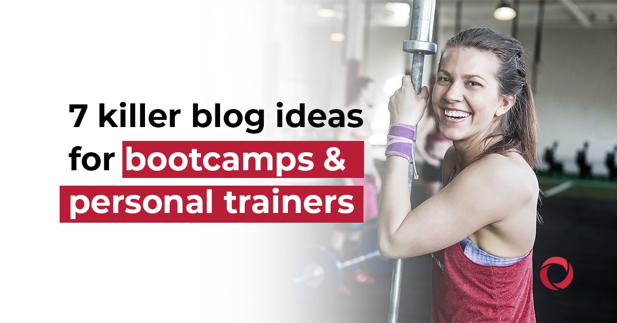 7 killer blog ideas for bootcamps and personal trainers