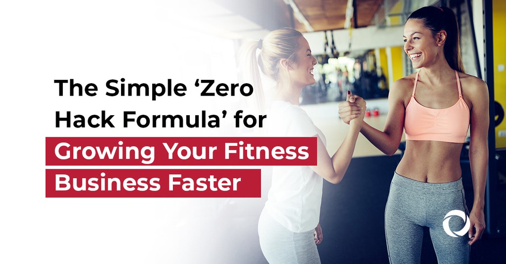 The Simple ‘Zero Hack Formula for Growing Your Fitness Business Faster